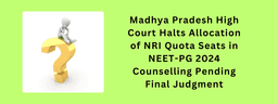 Madhya Pradesh High Court Stays Filling of NRI Quota Seats in NEET-PG 2024 Counselling Pending Final Verdict